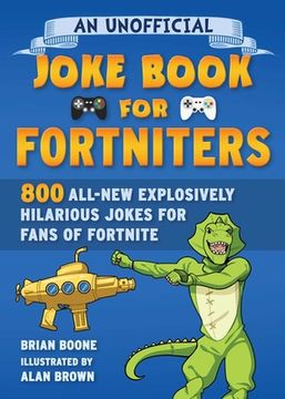 portada An Unofficial Joke Book for Fortniters: 800 All-New Explosively Hilarious Jokes for Fans of Fortnite (2) (Unofficial Joke Books for Fortniters) (in English)