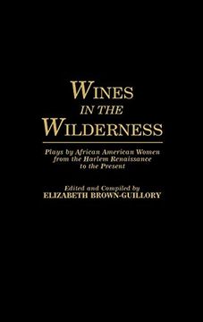 portada Wines in the Wilderness: Plays by African American Women From the Harlem Renaissance to the Present (en Inglés)