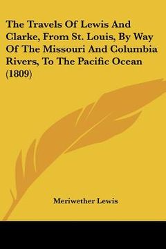 portada the travels of lewis and clarke, from st. louis, by way of the missouri and columbia rivers, to the pacific ocean (1809) (en Inglés)