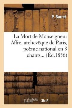 portada La Mort de Monseigneur Affre, Archevêque de Paris, Poème National En 3 Chants... (en Francés)