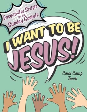 portada I Want to Be Jesus: Easy-to-Use Scripts for the Sunday Gospels (en Inglés)