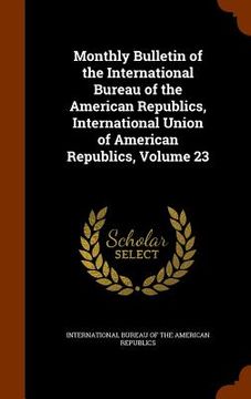 portada Monthly Bulletin of the International Bureau of the American Republics, International Union of American Republics, Volume 23