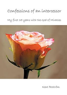 portada Confessions of an Intercessor: My First 35 Years With the god of Miracles (en Inglés)