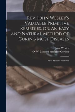 portada Rev. John Wesley's Valuable Primitive Remedies, or, An Easy and Natural Method of Curing Most Diseases: Also, Modern Medicine (en Inglés)