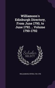 portada Williamson's Edinburgh Directory, From June 1790, to June 1792. .. Volume 1790-1792 (en Inglés)