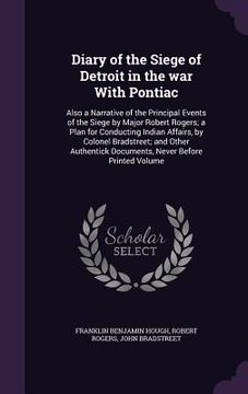 portada Diary of the Siege of Detroit in the war With Pontiac: Also a Narrative of the Principal Events of the Siege by Major Robert Rogers; a Plan for Conduc