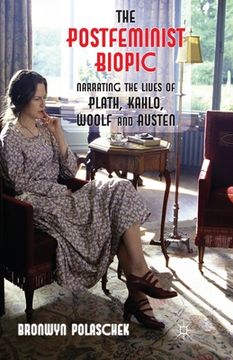 portada The Postfeminist Biopic: Narrating the Lives of Plath, Kahlo, Woolf and Austen (en Inglés)