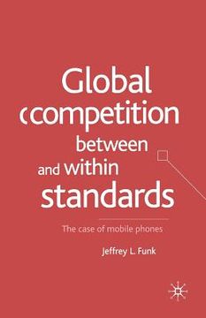 portada Global Competition Between and Within Standards: The Case of Mobile Phones (in English)