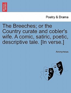 portada the breeches; or the country curate and cobler's wife. a comic, satiric, poetic, descriptive tale. [in verse.] (en Inglés)