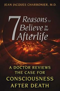 portada 7 Reasons to Believe in the Afterlife: A Doctor Reviews the Case for Consciousness After Death (en Inglés)