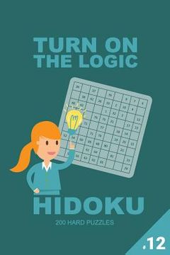 portada Turn on the Logic Hidoku - 200 Hard Puzzles 9x9 (Volume 12)