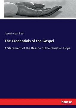 portada The Credentials of the Gospel: A Statement of the Reason of the Christian Hope (en Inglés)