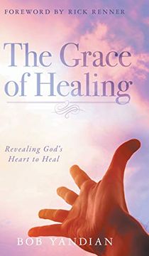 portada The Grace of Healing: Revealing God's Heart to Heal (en Inglés)