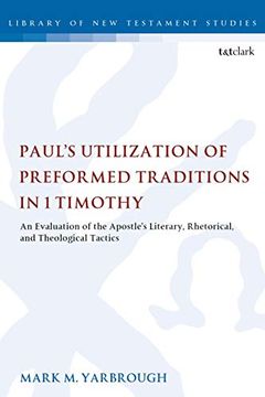 portada Paul's Utilization of Preformed Traditions in 1 Timothy: An Evaluation of the Apostle's Literary, Rhetorical, and Theological Tactics (The Library of new Testament Studies) (en Inglés)