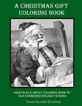 portada A Christmas Gift Coloring Book Grayscale Adult Coloring Book of Old Fashioned Holiday Scenes (en Inglés)