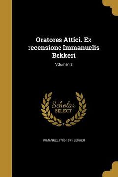portada Oratores Attici. Ex recensione Immanuelis Bekkeri; Volumen 3 (en Latin)
