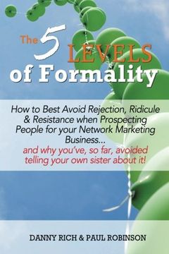 portada The 5 Levels of Formality:: How to Best Avoid Rejection, Ridicule & Resistance when Prospecting People for your Network Marketing Business...and why ... avoided telling your own sister about it! (en Inglés)