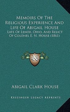 portada memoirs of the religious experience and life of abigail house: late of lenox, ohio, and relict of colonel e. n. house (1861) (en Inglés)