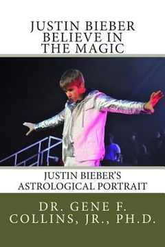 portada Justin Bieber: Believe in the Magic: Justin Bieber's Astrological Portrait, Relationships & Forecast for 2013 (en Inglés)