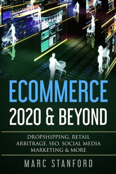 portada Ecommerce 2020 & Beyond: Dropshipping, Retail Arbitrage, SEO, Social Media Marketing & More (en Inglés)