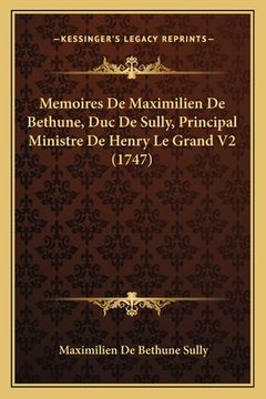 portada Memoires De Maximilien De Bethune, Duc De Sully, Principal Ministre De Henry Le Grand V2 (1747) (in French)