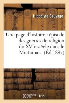 portada Une Page d'Histoire: Épisode Des Guerres de Religion Du Xvie Siècle Dans Le Mortainais (en Francés)