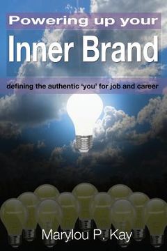 portada Powering up your inner brand: defining the authentic 'you' for job and career (en Inglés)