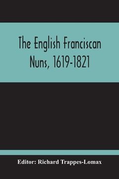 portada The English Franciscan Nuns, 1619-1821: And The Friars Minor Of The Same Province, 1618-1761 (en Inglés)