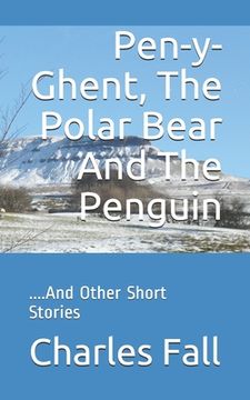 portada Pen-y-Ghent, The Polar Bear And The Penguin: ....And Other Short Stories (in English)