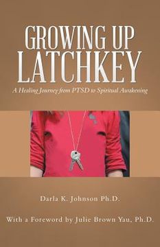 portada Growing up Latchkey: A Healing Journey from Ptsd to Spiritual Awakening (in English)