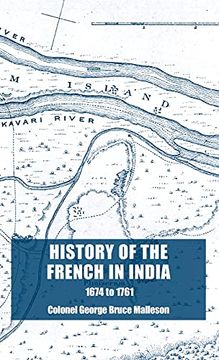 portada History of the French in India: From the Founding of Pondicherry in 1674 to the Capture of That Place in 1761 (in English)