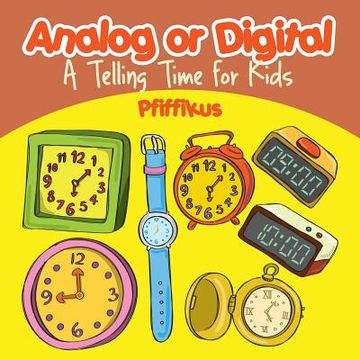 portada Analog or Digital- A Telling Time Book for Kids (in English)