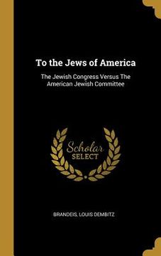 portada To the Jews of America: The Jewish Congress Versus The American Jewish Committee