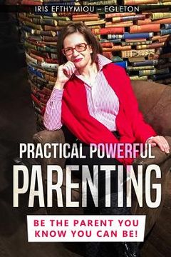 portada Practical Powerful Parenting: Be the Parent You Know You Can Be! (en Inglés)