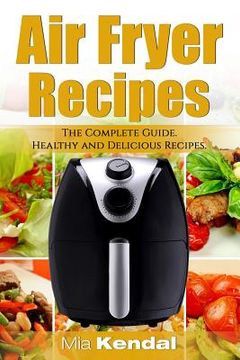 portada The Air Fryer Cookbook. The Complete Guide: 30 Top Healthy And Delicious Recipes