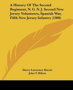 portada a history of the second regiment, n. g. n. j. second new jersey volunteers, spanish war, fifth new jersey infantry (1908) (en Inglés)