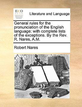 portada general rules for the pronunciation of the english language: with complete lists of the exceptions. by the rev. r. nares, a.m. (en Inglés)