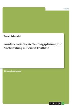 portada Ausdauerorientierte Trainingsplanung zur Vorbereitung auf einen Triathlon (in German)