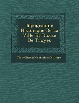 portada Topographie Historique de La Ville Et Dioc Se de Troyes (en Francés)
