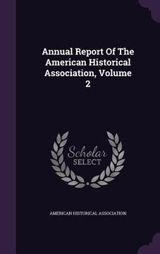 portada Annual Report Of The American Historical Association, Volume 2 (in English)