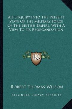 portada an enquiry into the present state of the military force of the british empire, with a view to its reorganization