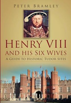 portada Henry Viii and his six Wives: A Guide to Historic Tudor Sites (in English)