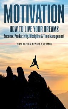 portada Motivation: How To Live Your Dreams - Success, Productivity, Discipline & Time Management (en Inglés)