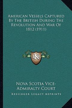 portada american vessels captured by the british during the revolution and war of 1812 (1911) (en Inglés)