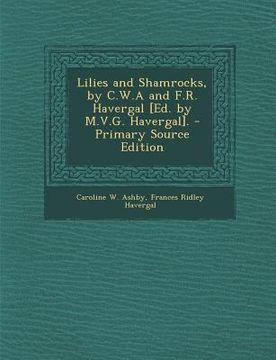 portada Lilies and Shamrocks, by C.W.A and F.R. Havergal [Ed. by M.V.G. Havergal]. - Primary Source Edition (en Inglés)