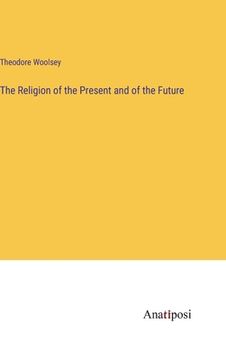 portada The Religion of the Present and of the Future (in English)