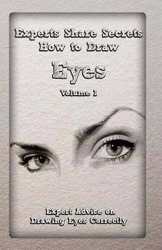 portada Experts Share Secrets: How to Draw Eyes Volume 1: Expert Advice on Drawing Eyes Correctly (en Inglés)