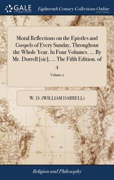 portada Moral Reflections on the Epistles and Gospels of Every Sunday, Throughout the Whole Year. In Four Volumes. ... By Mr. Dorrell [sic], ... The Fifth Edi (en Inglés)