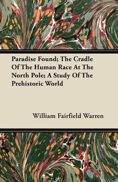 portada paradise found; the cradle of the human race at the north pole; a study of the prehistoric world (en Inglés)