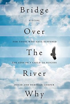 portada Bridge Over the River Why: A Guide for Those who Have Suffered the Loss of a Child to Suicide (in English)